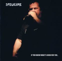 Spewgore : If You Know What's Good for You